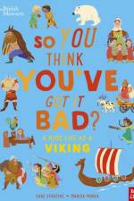 British Museum: So You Think You've Got It Bad? A Kid's Life as a Viking