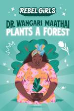 Rebel Girls: Dr. Wangari Maathai Plants a Forest