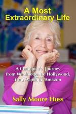 A Most Extraordinary Life: A Champion's Journey from Wimbledon to Hollywood, from Aspen to Amazon af Sally Moore Huss
