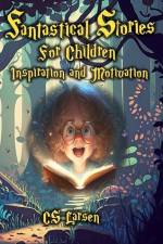 Fantastical Stories For Children - Inspiration and Motivation af C. S. Larsen