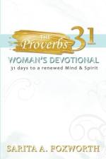 The Proverbs 31 Woman's Devotional: 31 Days to a Renewed Mind and Spirit af Sarita Foxworth