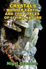 Crystals, Mother Earth and the Forces of Living Nature af Nigel Graddon