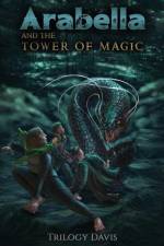 Arabella and the Tower of Magic af Trilogy Davis