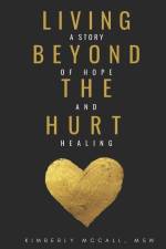Living Beyond the Hurt: A Story of Hope and Healing af Kimberly McCall