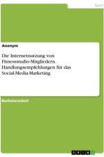 Die Internetnutzung von Fitnessstudio-Mitgliedern. Handlungsempfehlungen für das Social-Media-Marketing af Anonymous