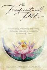 The Transformational Path: How Healing, Unlearning, and Tuning into Source Helped Me Manifest My Most Abundant Life af Claudia Amendola Alzraa