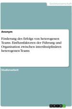 Förderung des Erfolgs von heterogenen Teams. Einflussfaktoren der Führung und Organisation zwischen interdisziplinären heterogenen Teams af Anonymous