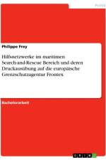 Hilfsnetzwerke im maritimen Search-and-Rescue Bereich und deren Druckausübung auf die europäische Grenzschutzagentur Frontex af Philippe Frey
