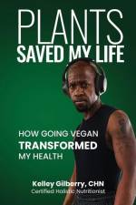 Plants Saved My Life: How Going Vegan Transformed My Health af Kelley Gilberry