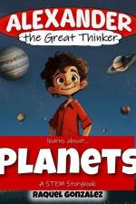 Alexander the Great Thinker learns about... Planets: A STEM Storybook af Raquel Gonzalez