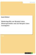 Marketing-Mix am Beispiel eines Massenprodukts und am Beispiel eines Luxusgutes af Daniel Wichert