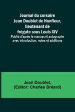 Journal du corsaire Jean Doublet de Honfleur, lieutenant de frégate sous Louis XIV; Publié d'après le manuscrit autographe avec introduction, notes et additions af Jean Doublet