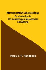 Mesopotamian Archaeology; An introduction to the archaeology of Mesopotamia and Assyria af Percy S. Handcock