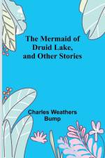 The Mermaid of Druid Lake, and Other Stories af Charles Weathers Bump