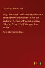 Encyclopädie der deutschen Nationalliteratur oder biographisch-kritisches Lexikon der deutschen Dichter und Prosaisten seit den frühesten Zeiten nebst Proben aus ihren Werken