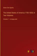 The United States of America 1783-1830; In Two Volumes af Edwin Erle Sparks