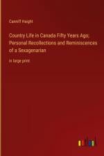 Country Life in Canada Fifty Years Ago; Personal Recollections and Reminiscences of a Sexagenarian af Canniff Haight