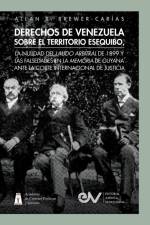 DERECHOS DE VENEZUELA SOBRE EL TERRITORIO ESEQUIBO, LA NULIDAD DEL LAUDO ARBITRAL DE 1899 Y LAS FALSEDADES EN LA MEMORIA DE GUYANA ANTE LA CORTE INTERNACIONAL DE JUSTICIA af Allan R. Brewer-Carias