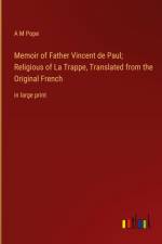 Memoir of Father Vincent de Paul; Religious of La Trappe, Translated from the Original French af A M Pope