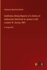Godliness; Being Reports of a Series of Addresses Delivered at James's Hall London W. during 1881 af Catherine Mumford Booth
