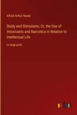 Study and Stimulants; Or, the Use of Intoxicants and Narcotics in Relation to Intellectual Life