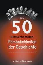 Gertz, A: 50 Einflussreichsten Persönlichkeiten der Geschich af Arthur William Gertz