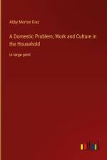 A Domestic Problem; Work and Culture in the Household af Abby Morton Diaz