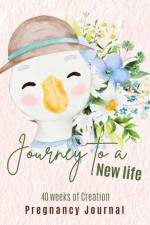 Journey to a New Life - 40 Weeks of Creation - Pregnancy Journal af Amber Presley