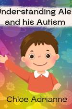 Understanding Alex and his Autism af Chloe Adrianne