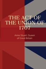 Act of the Union of 1707 af Queen Of England Anne Stuart
