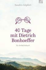 40 Tage mit Dietrich Bonhoeffer af Sandro Göpfert