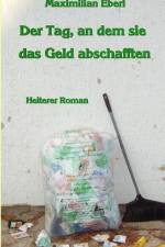 Der Tag, an dem sie das Geld abschafften af Maximilian Eberl