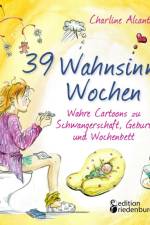 39 Wahnsinns Wochen - Wahre Cartoons zu Schwangerschaft, Geburt und Wochenbett af Charline Alcantara