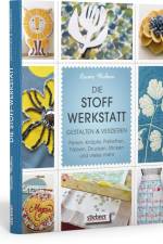 Die Stoff-Werkstatt - Gestalten & verzieren: Perlen, Knöpfe, Pailletten, Färben, Drucken, Sticken und vieles mehr af Laurie Wisbrun