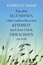 Von den Illusionen einer unbeschwerten Kindheit und dem Glück, erwachsen zu sein af Albrecht Mahr