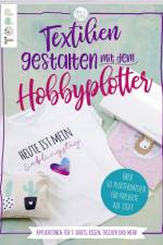 Textilien gestalten mit dem Hobbyplotter - Applikationen für T-Shirts, Kissen, Taschen und mehr af Sarah Kalweit
