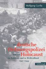 Die deutsche Ordnungspolizei und der Holocaust im Baltikum und in Weißrußland 1941 - 1944 af Wolfgang Curilla