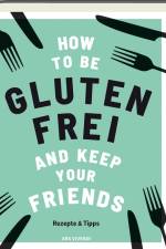 How to be glutenfrei and Keep Your Friends af Anna Barnett