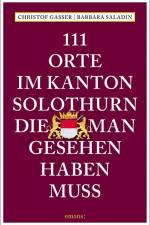 111 Orte im Kanton Solothurn, die man gesehen haben muss af Christof Gasser