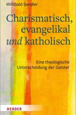 Charismatisch, evangelikal und katholisch af Willibald Sandler