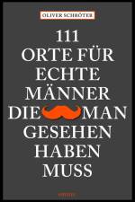 111 Orte für echte Männer, die man gesehen haben muss af Oliver Schröter