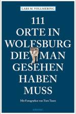 111 Orte in Wolfsburg, die man gesehen haben muss af Lars M. Vollmering