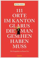 111 Orte im Kanton Glarus, die man gesehen haben muss af Petra Koci