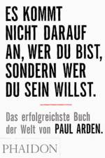 Es kommt nicht darauf an, wer Du bist, sondern wer Du sein willst af Paul Arden