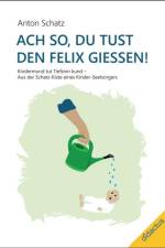Ach so, du tust den Felix giessen! af Anton Schatz