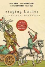 Staging Luther: Four Plays by Hans Sachs af Annis N. Shaver