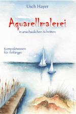 Aquarellmalerei in anschaulichen Schritten af Usch Hayer