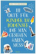 111 Orte für Kinder am Bodensee, die man gesehen haben muss af Gina von der Heiden