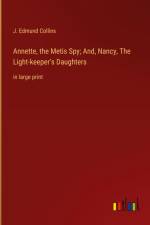 Annette, the Metis Spy; And, Nancy, The Light-keeper's Daughters af J. Edmund Collins