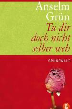 Tu dir doch nicht selber weh af Anselm Grun